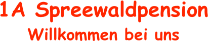 1A Spreewaldpension
Willkommen bei uns