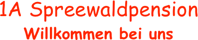 1A Spreewaldpension
Willkommen bei uns