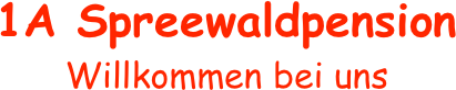 1A Spreewaldpension
Willkommen bei uns